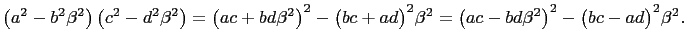 $\displaystyle \left(a^2-b^2\beta^2\right)\left(c^2-d^2\beta^2\right)=\bigl(ac+b...
...gl(bc+ad\bigr)^2\beta^2 =\bigl(ac-bd\beta^2\bigr)^2-\bigl(bc-ad\bigr)^2\beta^2.$