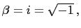 $ \beta =i=\sqrt{-1} ,$