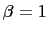 $ \beta=1$