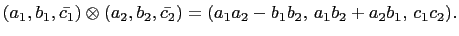 $ \left(a_1,b_1,\bar{c_1}\right)\otimes\left(a_2,b_2,\bar{c_2}\right)=
(a_1a_2-b_1b_2, a_1b_2+a_2b_1, c_1c_2).$