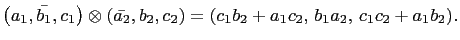 $ \left(a_1,\bar{b_1},c_1\right)\otimes\left(\bar{a_2},b_2,c_2\right)=
(c_1b_2+a_1c_2, b_1a_2, c_1c_2+a_1b_2).$