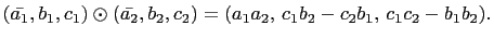 $ \left(\bar{a_1},b_1,c_1\right)\odot\left(\bar{a_2},b_2,c_2\right)=
(a_1a_2, c_1b_2-c_2b_1, c_1c_2-b_1b_2).$