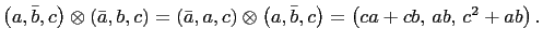 $ \left(a,\bar{b},c\right)\otimes\left(\bar{a},b,c\right)=\left(\bar{a},a,c\right)\otimes\left(a,\bar{b},c\right)
=\left(ca+cb, ab, c^2+ab\right).$