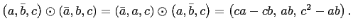 $ \left(a,\bar{b},c\right)\odot\left(\bar{a},b,c\right)=\left(\bar{a},a,c\right)\odot\left(a,\bar{b},c\right)
=\left(ca-cb, ab, c^2-ab\right).$