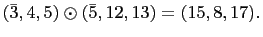 $ (\bar{3},4,5)\odot(\bar{5},12,13)=(15,8,17).$