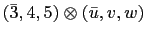 $ \left(\bar{3},4,5\right)\otimes \left(\bar{u},v,w\right)$
