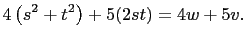 $\displaystyle 4\left(s^2+t^2\right)+5(2st)=4w+5v.$