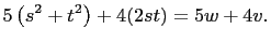 $\displaystyle 5\left(s^2+t^2\right)+4(2st)=5w+4v.$