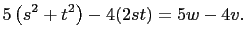 $\displaystyle 5\left(s^2+t^2\right)-4(2st)=5w-4v.$