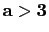 $ \mathbf{a>3}$