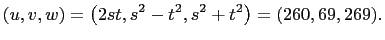 $\displaystyle (u,v,w)=\left(2st,s^2-t^2,s^2+t^2\right)=(260,69,269).
$