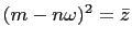 $ (m-n\omega)^2=\bar{z}$