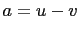 $ a=u-v$