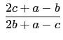 $\displaystyle   \frac{2c+a-b}{2b+a-c}$