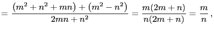 $\displaystyle =\frac{\left(m^2+n^2+mn\right)+\left(m^2-n^2\right)}{2mn+n^2}= \frac{m(2m+n)}{n(2m+n)}=\frac{m}{n} ,$