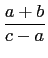 $\displaystyle \frac{a+b}{c-a}$