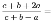 $\displaystyle \frac{c+b+2a}{c+b-a}=$