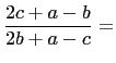 $\displaystyle \frac{2c+a-b}{2b+a-c}=$