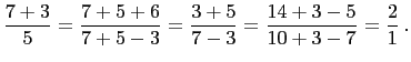 $\displaystyle \frac{7+3}{5}=\frac{7+5+6}{7+5-3}=\frac{3+5}{7-3}=\frac{14+3-5}{10+3-7}=\frac{2}{1} .
$