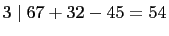 $ 3\mid 67+32-45=54$