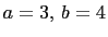 $ a=3, b=4$