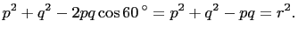 $\displaystyle p^2+q^2-2pq\cos60 ^{\circ}=p^2+q^2-pq=r^2.
$