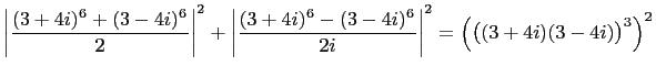 $\displaystyle \left\vert\frac{(3+4i)^6+(3-4i)^6}{2}\right\vert^2+ \left\vert\frac{(3+4i)^6-(3-4i)^6}{2i}\right\vert^2 =\Bigl(\bigl((3+4i)(3-4i)\bigr)^3\Bigr)^2$