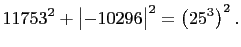 $\displaystyle 11753^2+\bigl\vert-10296\bigr\vert^2=\left(25^3\right)^2.$
