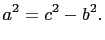 $\displaystyle a^2=c^2-b^2.
$