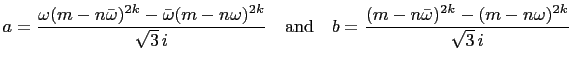 $\displaystyle a=\frac{\omega
(m-n\bar{\omega})^{2k}-\bar{\omega}(m-n\omega)^{2k...
...\mbox{and}\quad b=\frac{
(m-n\bar{\omega})^{2k}-(m-n\omega)^{2k}}{\sqrt{3} i}
$