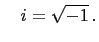 $\displaystyle \quad i=\sqrt{-1} .
$
