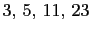 $ 3, 5, 11, 23$