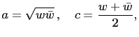 $\displaystyle a=\sqrt{w\bar{w}} ,\quad c=\frac{w+\bar{w}}{2},$