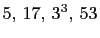 $ 5, 17, 3^3, 53$