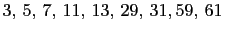 $ 3, 5, 7, 11, 13, 29, 31,59, 61$