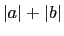 $ \vert a\vert+\vert b\vert$