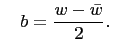 $\displaystyle \quad b=\frac{w-\bar{w}}{2}.$