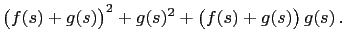 $\displaystyle \bigl(f(s)+g(s)\bigr)^2+g(s)^2+\bigl(f(s)+g(s)\bigr) g(s) .$