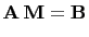 $\displaystyle \mathbf{A} \mathbf{M}=\mathbf{B}
$