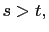 $ s>t,$