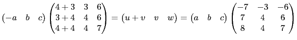 $\displaystyle \begin{pmatrix}
-a&b&c
\end{pmatrix}\begin{pmatrix}
4+3 & 3 & 6\\...
...nd{pmatrix}\begin{pmatrix}
-7 & -3 & -6\\
7 & 4 & 6\\
8 & 4 & 7
\end{pmatrix}$
