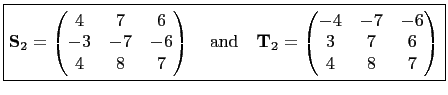 $\displaystyle \boxed{\mathbf{S}_2=\begin{pmatrix}
4 & 7 &6\\
-3 & -7 & -6\\
4...
...bf{T}_2=
\begin{pmatrix}
-4 & -7 & -6\\
3 & 7 & 6\\
4 & 8 & 7
\end{pmatrix}}
$