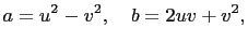 $\displaystyle a=u^2-v^2,\quad b=2uv+v^2,$