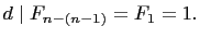 $ d\mid
F_{n-(n-1)}=F_1=1.$