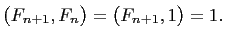$ \bigl(F_{n+1},F_n\bigr)=\bigl(F_{n+1},1\bigr)=1.$