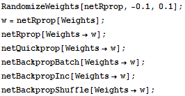 RowBox[{RowBox[{RandomizeWeights, [, RowBox[{netRprop, ,, RowBox[{-, 0.1}], ,, 0.1}], ]}], ;}] ... tch[Weightsw] ; netBackpropInc[Weightsw] ; netBackpropShuffle[Weightsw] ; 