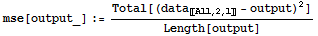 mse[output_] := Total[(data_〚All, 2, 1〛 - output)^2]/Length[output]