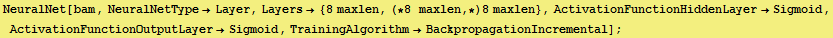 NeuralNet[bam, NeuralNetTypeLayer, Layers {8 maxlen, (*8 maxlen, *)8 maxlen},  ... tivationFunctionOutputLayerSigmoid, TrainingAlgorithmBackpropagationIncremental] ;