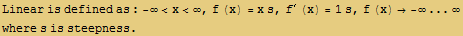 Linear is defined as : -∞<x<∞, f (x) = x s, f^′ (x) = 1 s, f (x)  -∞ ... ∞ where s is steepness . 