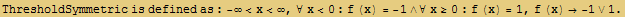 RowBox[{ThresholdSymmetric is defined as : -∞<x<∞, ,, ∀x<0 : f (x) = -1∧∀x≥0 : f (x) = 1, ,, RowBox[{f (x), , RowBox[{-1, ∨, 1.}]}]}]